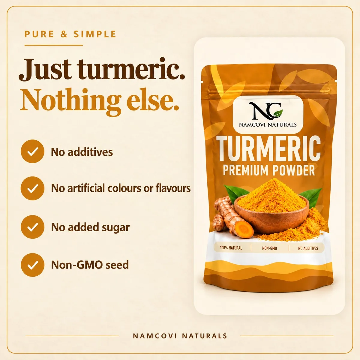 Just turmeric, nothing else: no additives, no artificial colours or flavours, no added sugar, non-GMO seed